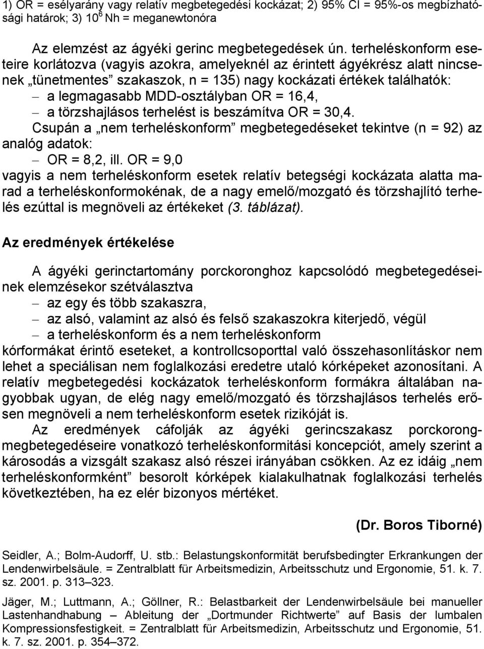 = 16,4, a törzshajlásos terhelést is beszámítva OR = 30,4. Csupán a nem terheléskonform megbetegedéseket tekintve (n = 92) az analóg adatok: OR = 8,2, ill.