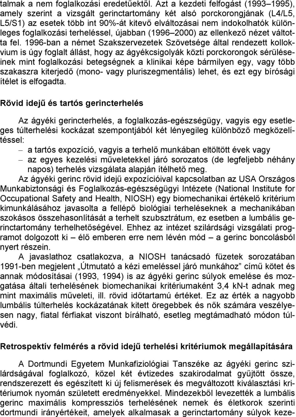 foglalkozási terheléssel, újabban (1996 2000) az ellenkező nézet váltotta fel.