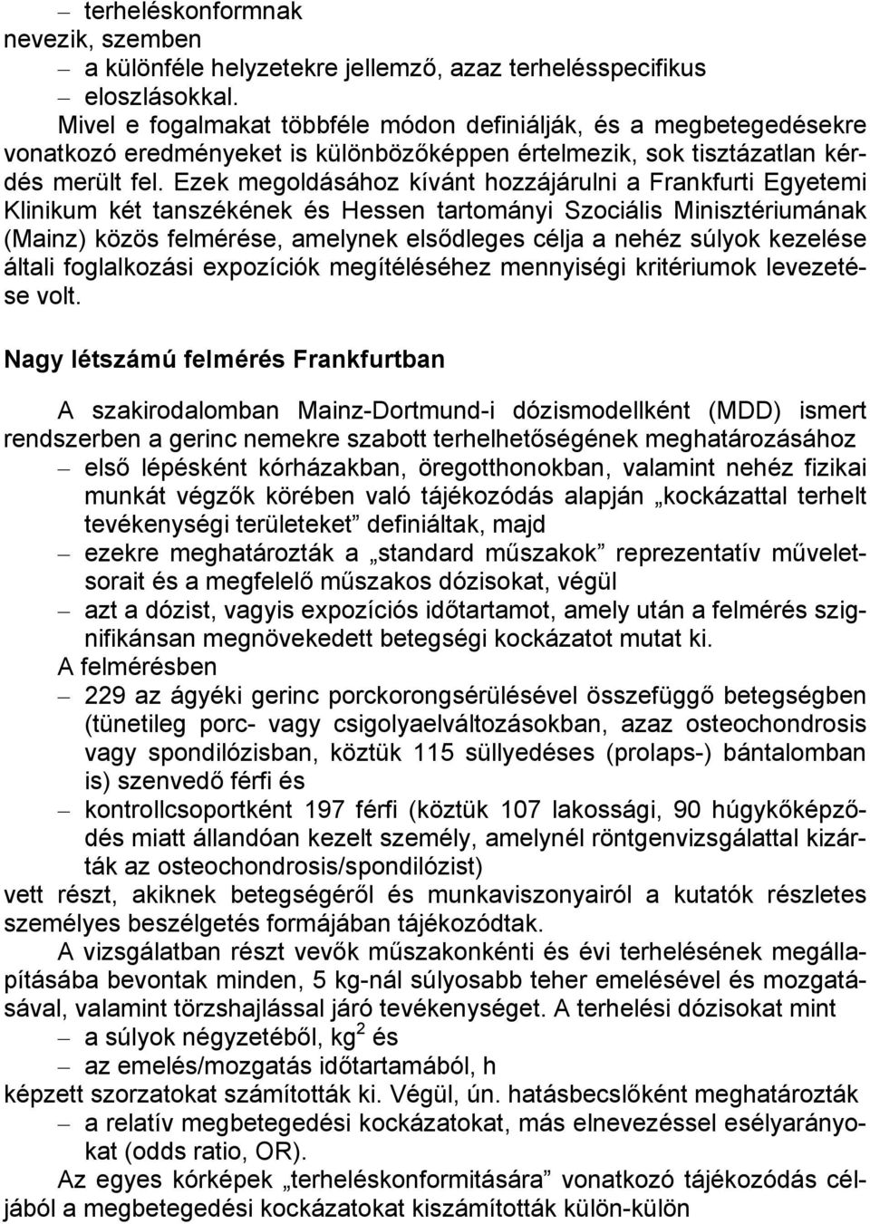 Ezek megoldásához kívánt hozzájárulni a Frankfurti Egyetemi Klinikum két tanszékének és Hessen tartományi Szociális Minisztériumának (Mainz) közös felmérése, amelynek elsődleges célja a nehéz súlyok