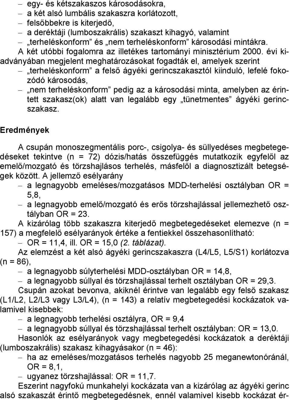 évi kiadványában megjelent meghatározásokat fogadták el, amelyek szerint terheléskonform a felső ágyéki gerincszakasztól kiinduló, lefelé fokozódó károsodás, nem terheléskonform pedig az a károsodási