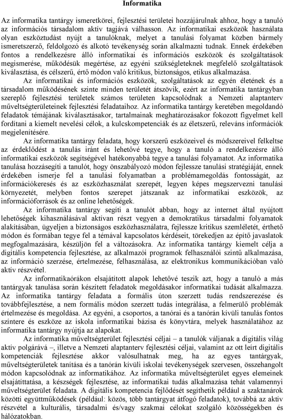 Ennek érdekében fontos a rendelkezésre álló informatikai és információs eszközök és szolgáltatások megismerése, működésük megértése, az egyéni szükségleteknek megfelelő szolgáltatások kiválasztása,