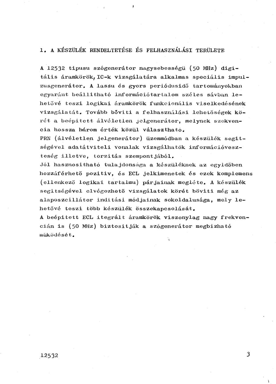 Tovább boviti a fehasznúisi ehetőségek körét a beépitett ávéet.en JCgenerátor, meynek s:z;okvencia hossza három érték közü váasztható. PRN (ávéete.n jegenerátor) üzemmódban a készüé<.