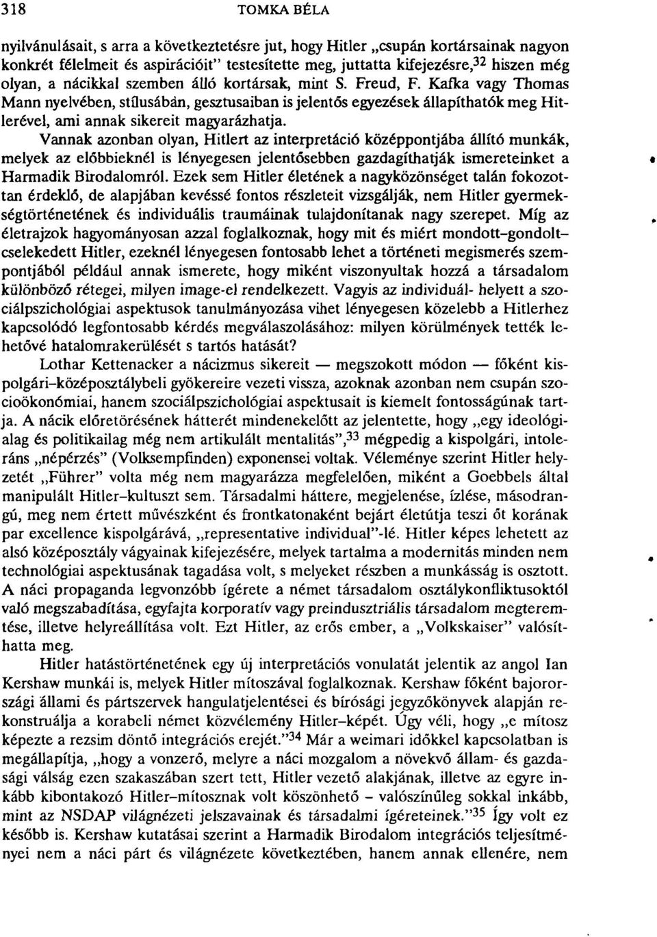 Vannak azonban olyan, Hitlert az interpretáció középpontjába állító munkák, melyek az előbbieknél is lényegesen jelentősebben gazdagíthatják ismereteinket a Harmadik Birodalomról.