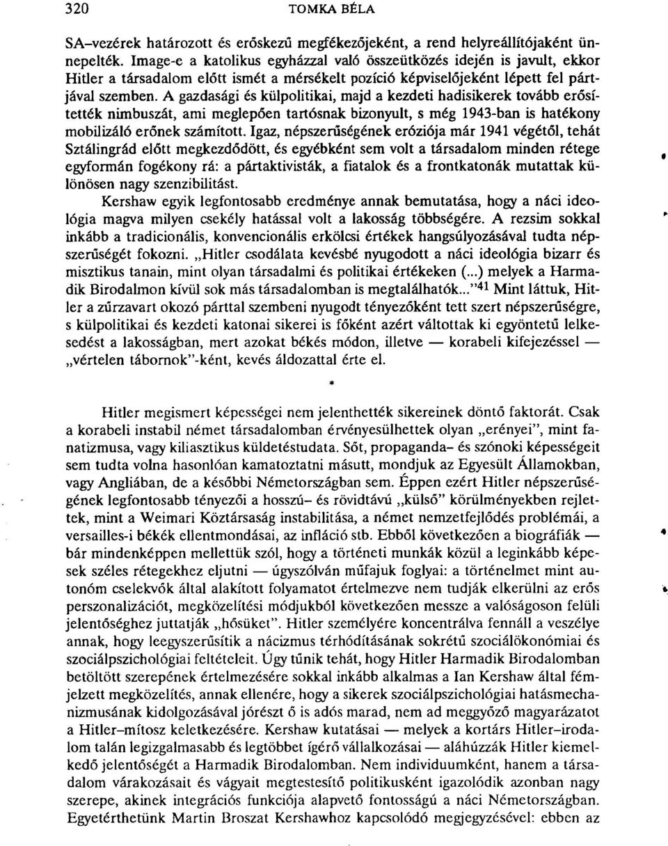 A gazdasági és külpolitikai, majd a kezdeti hadisikerek tovább erősítették nimbuszát, ami meglepően tartósnak bizonyult, s még 1943-ban is hatékony mobilizáló erőnek számított.