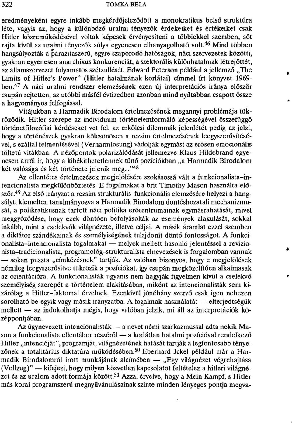 46 Mind többen hangsúlyozták a parazitaszerű, egyre szaporodó hatóságok, náci szervezetek közötti, gyakran egyenesen anarchikus konkurenciát, a szektorális különhatalmak létrejöttét, az