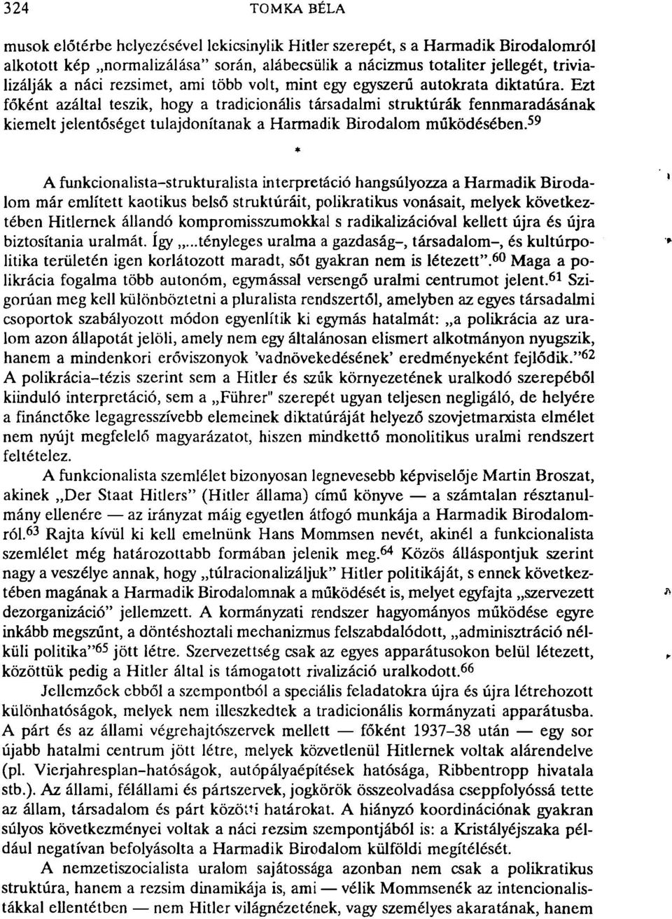 Ezt főként azáltal teszik, hogy a tradicionális társadalmi struktúrák fennmaradásának kiemelt jelentőséget tulajdonítanak a Harmadik Birodalom működésében.