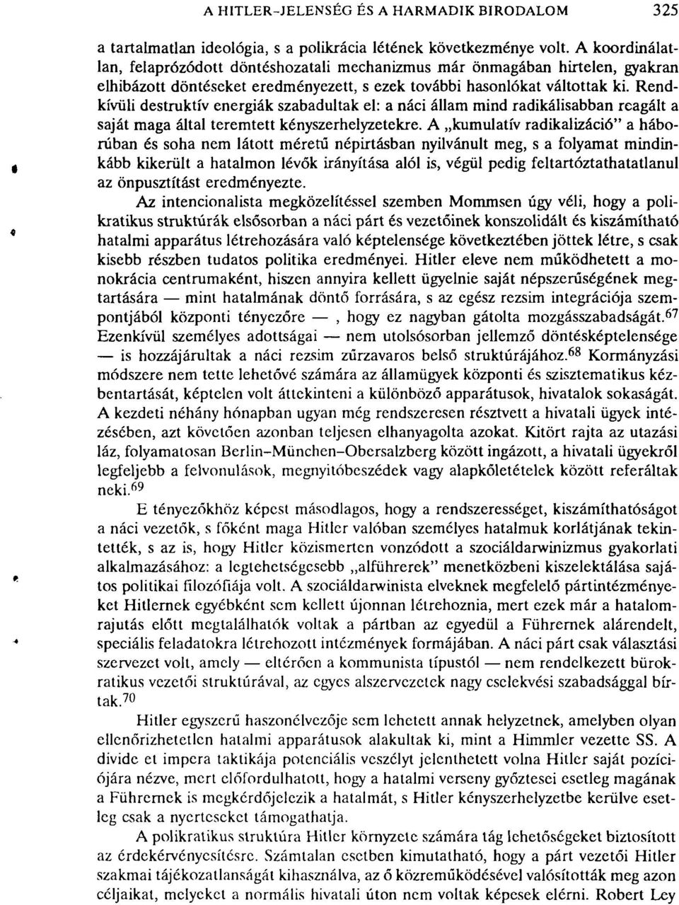 Rendkívüli destruktív energiák szabadultak el: a náci állam mind radikálisabban reagált a saját maga által teremtett kényszerhelyzetekre.