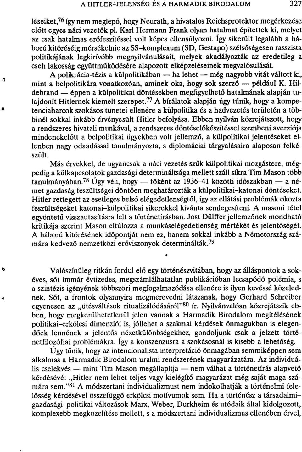 így sikerült legalább a háború kitöréséig mérsékelnie az SS-komplexum (SD, Gestapo) szélsőségesen rasszista politikájának legkirívóbb megnyilvánulásait, melyek akadályozták az eredetileg a cseh