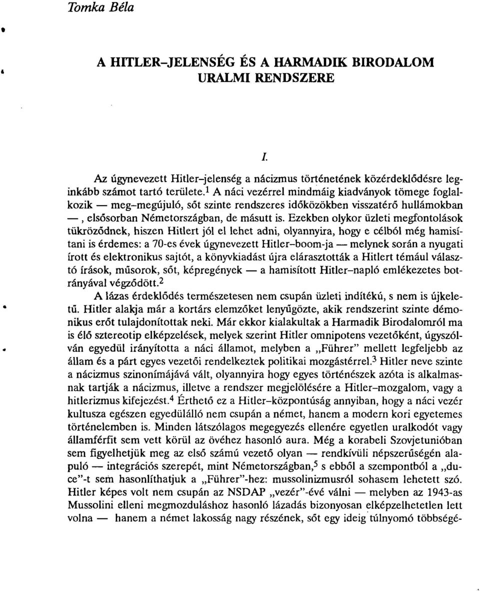 Ezekben olykor üzleti megfontolások tükröződnek, hiszen Hitlert jól el lehet adni, olyannyira, hogy e célból még hamisítani is érdemes: a 70-es évek úgynevezett Hitler-boom-ja melynek során a nyugati