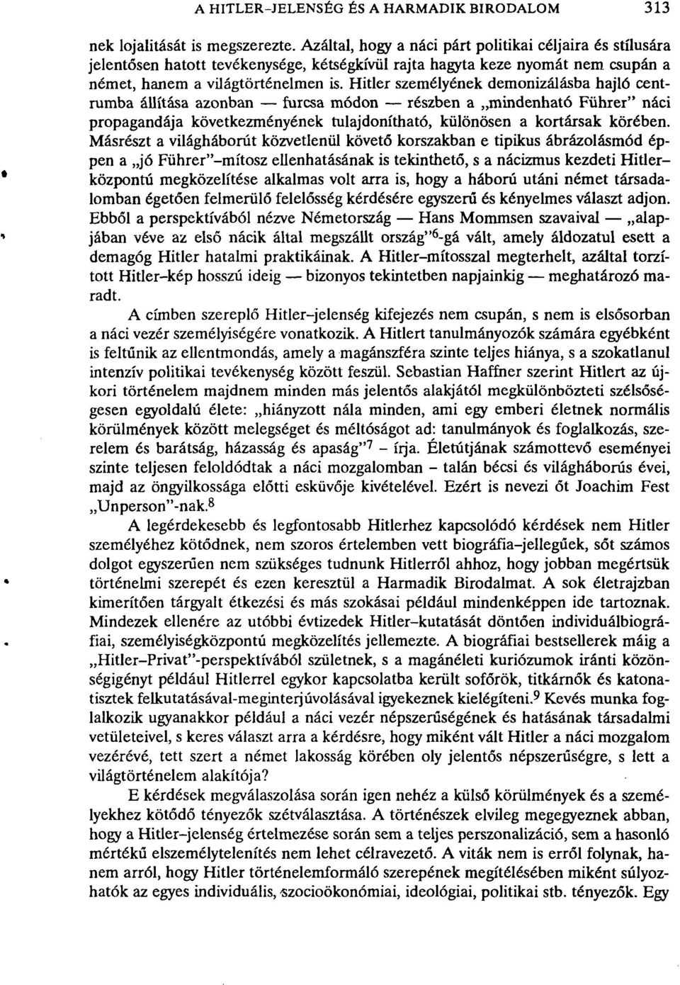 Hitler személyének demonizálásba hajló centrumba állítása azonban furcsa módon részben a mindenható Führer" náci propagandája következményének tulajdonítható, különösen a kortársak körében.