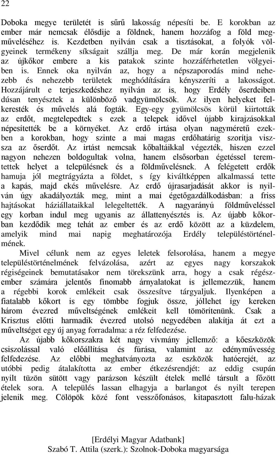 Ennek oka nyilván az, hogy a népszaporodás mind nehezebb és nehezebb területek meghódítására kényszeríti a lakosságot.