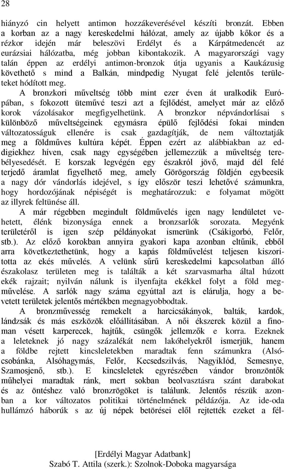 A magyarországi vagy talán éppen az erdélyi antimon-bronzok útja ugyanis a Kaukázusig követhető s mind a Balkán, mindpedig Nyugat felé jelentős területeket hódított meg.