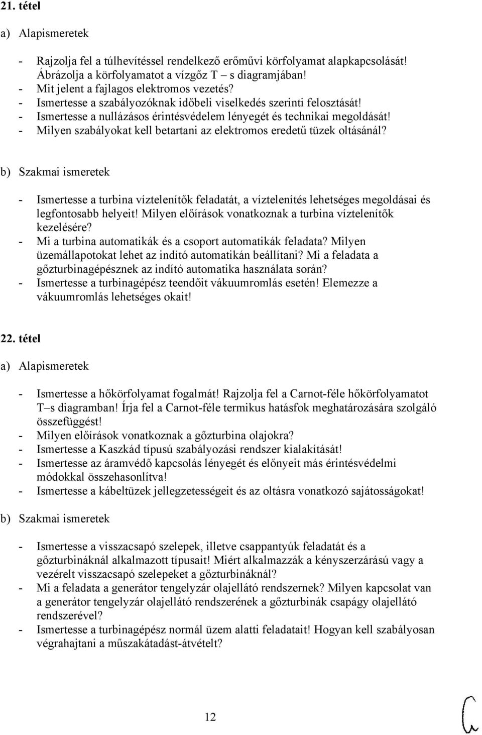 - Milyen szabályokat kell betartani az elektromos eredetű tüzek oltásánál? - Ismertesse a turbina víztelenítők feladatát, a víztelenítés lehetséges megoldásai és legfontosabb helyeit!