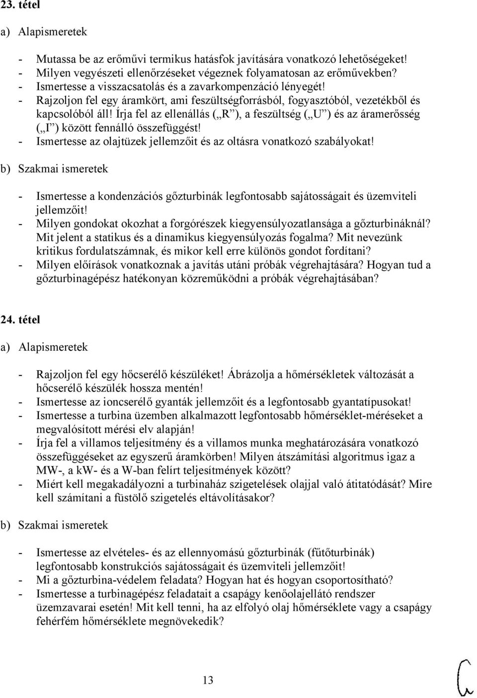 Írja fel az ellenállás ( R ), a feszültség ( U ) és az áramerősség ( I ) között fennálló összefüggést! - Ismertesse az olajtüzek jellemzőit és az oltásra vonatkozó szabályokat!