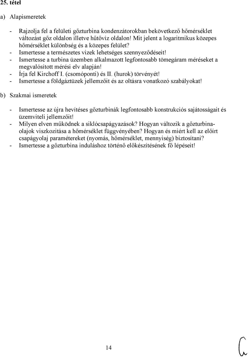 - Ismertesse a turbina üzemben alkalmazott legfontosabb tömegáram méréseket a megvalósított mérési elv alapján! - Írja fel Kirchoff I. (csomóponti) és II. (hurok) törvényét!