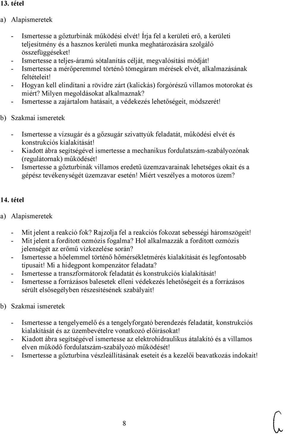 - Hogyan kell elindítani a rövidre zárt (kalickás) forgórészű villamos motorokat és miért? Milyen megoldásokat alkalmaznak? - Ismertesse a zajártalom hatásait, a védekezés lehetőségeit, módszerét!