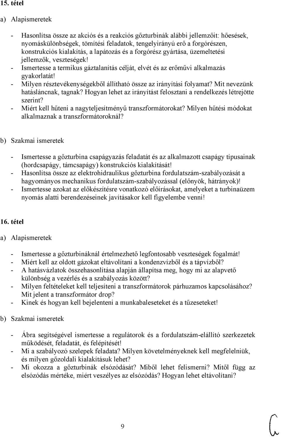 - Milyen résztevékenységekből állítható össze az irányítási folyamat? Mit nevezünk hatásláncnak, tagnak? Hogyan lehet az irányítást felosztani a rendelkezés létrejötte szerint?