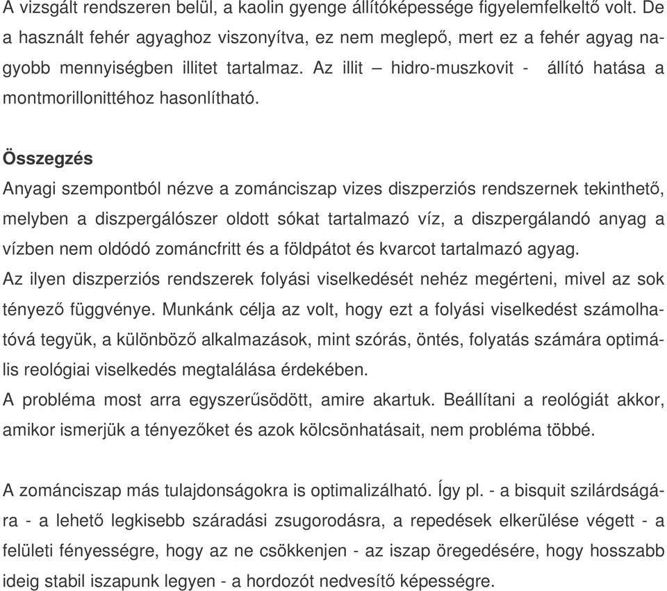 Összegzés Anyagi szempontból nézve a zománciszap vizes diszperziós rendszernek tekinthet, melyben a diszpergálószer oldott sókat tartalmazó víz, a diszpergálandó anyag a vízben nem oldódó zománcfritt