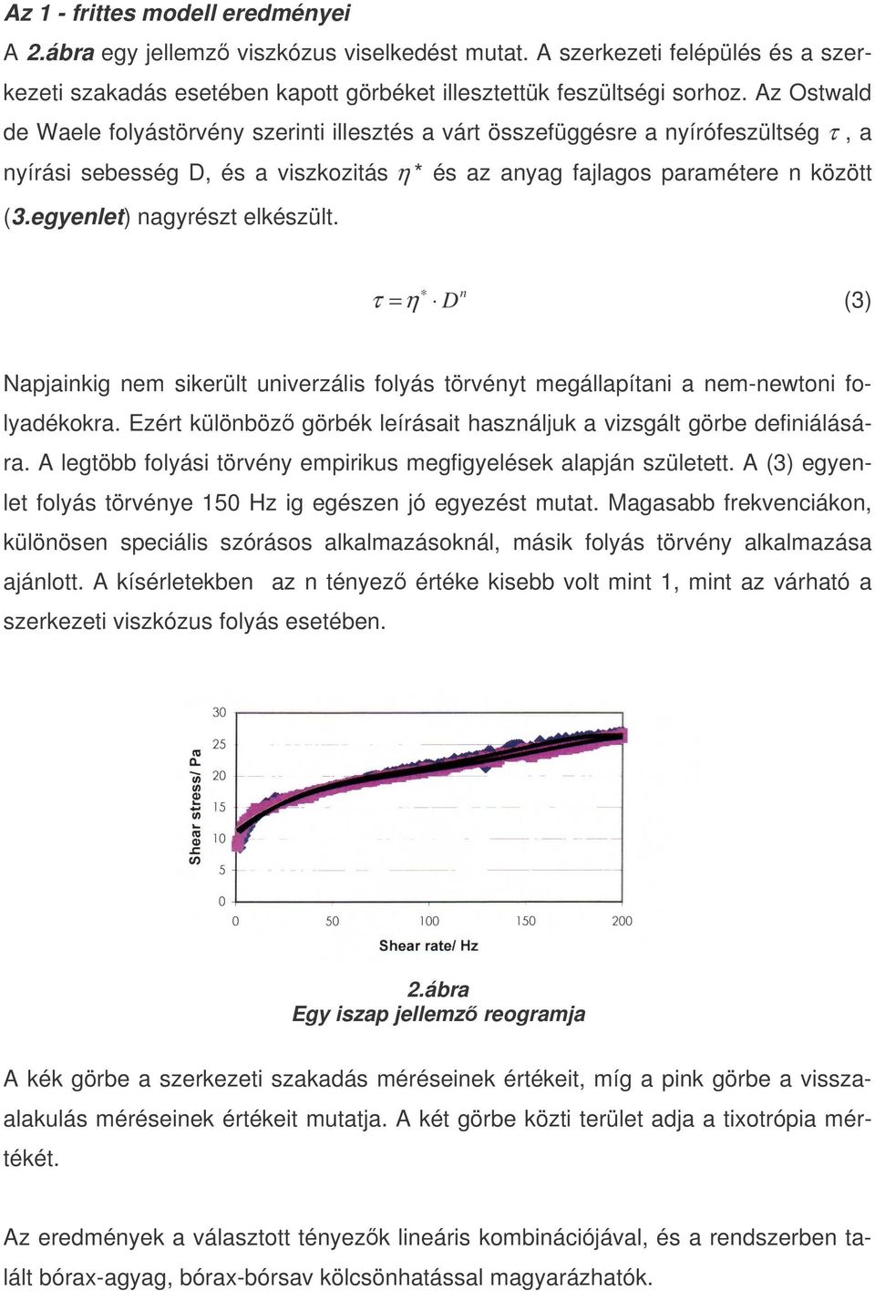 egyenlet) nagyrészt elkészült. n τ = η D (3) Napjainkig nem sikerült univerzális folyás törvényt megállapítani a nem-newtoni folyadékokra.