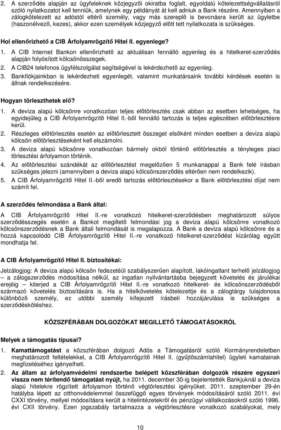 Hol ellenırizhetı a CIB Árfolyamrögzítı Hitel II. egyenlege? 1. A CIB Internet Bankon ellenırizhetı az aktuálisan fennálló egyenleg és a hitelkeret-szerzıdés alapján folyósított kölcsönösszegek. 2.