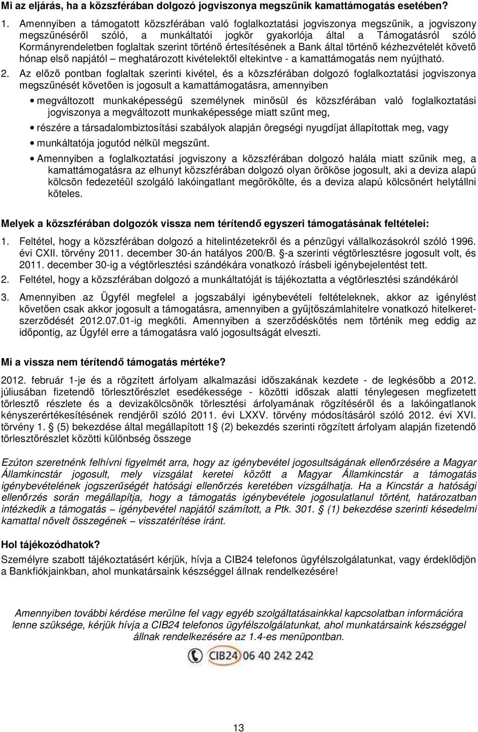 foglaltak szerint történı értesítésének a Bank által történı kézhezvételét követı hónap elsı napjától meghatározott kivételektıl eltekintve - a kamattámogatás nem nyújtható. 2.