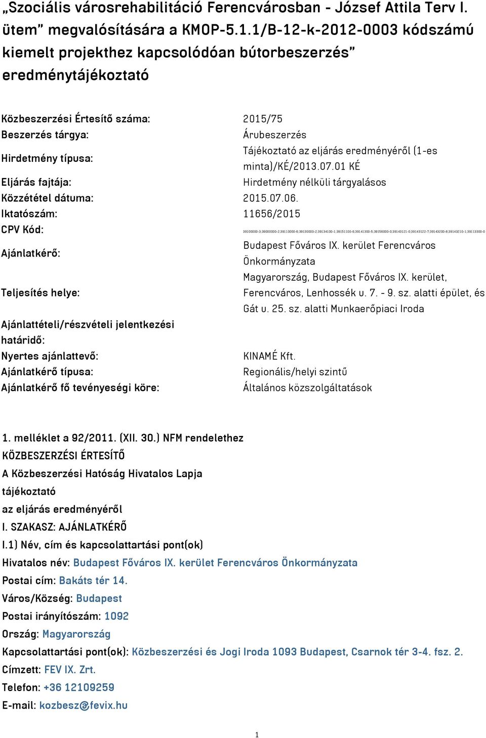 eljárás eredményéről (1-es minta)/ké/2013.07.01 KÉ Eljárás fajtája: Hirdetmény nélküli tárgyalásos Közzététel dátuma: 2015.07.06.