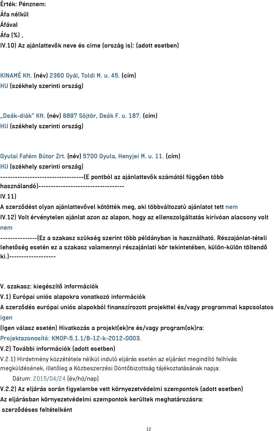 (cím) HU (székhely szerinti ország) ----------------------------------(E pontból az ajánlattevők számától függően több használandó)----------------------------------- IV.