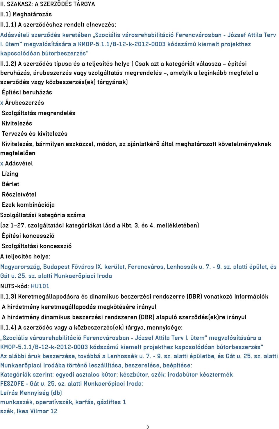 1/B-12-k-2012-0003 kódszámú kiemelt projekthez kapcsolódóan bútorbeszerzés II.1.2) A szerződés típusa és a teljesítés helye ( Csak azt a kategóriát válassza építési beruházás, árubeszerzés vagy