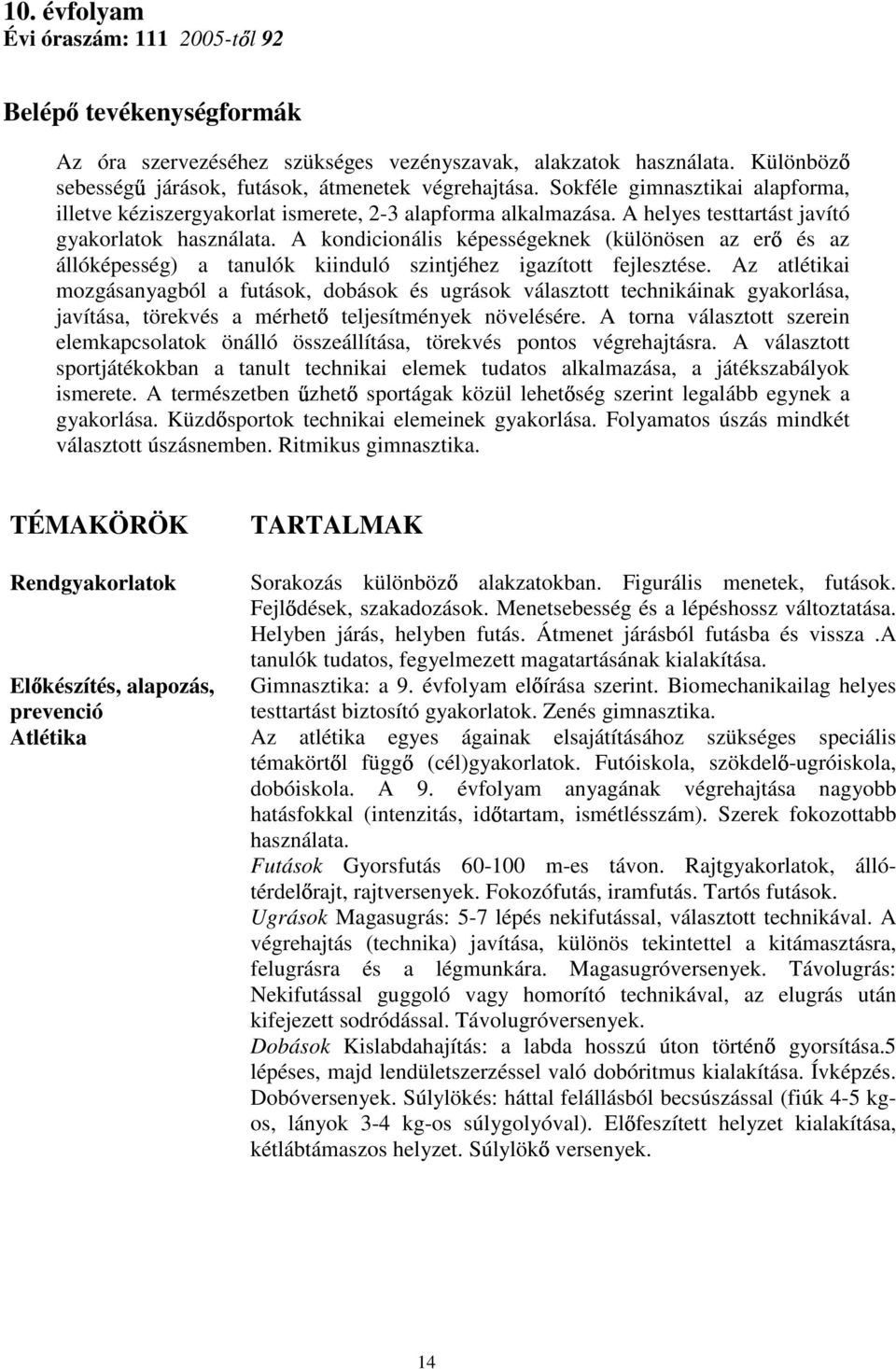 A kondicionális képességeknek (különösen az er és az állóképesség) a tanulók kiinduló szintjéhez igazított fejlesztése.