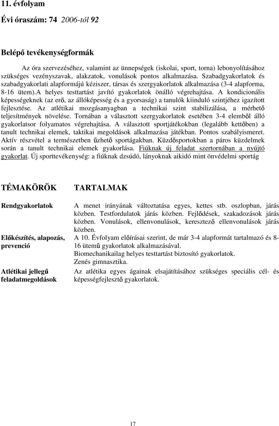 a helyes testtartást javító gyakorlatok önálló végrehajtása. A kondicionális képességeknek (az er, az állóképesség és a gyorsaság) a tanulók kiinduló szintjéhez igazított fejlesztése.