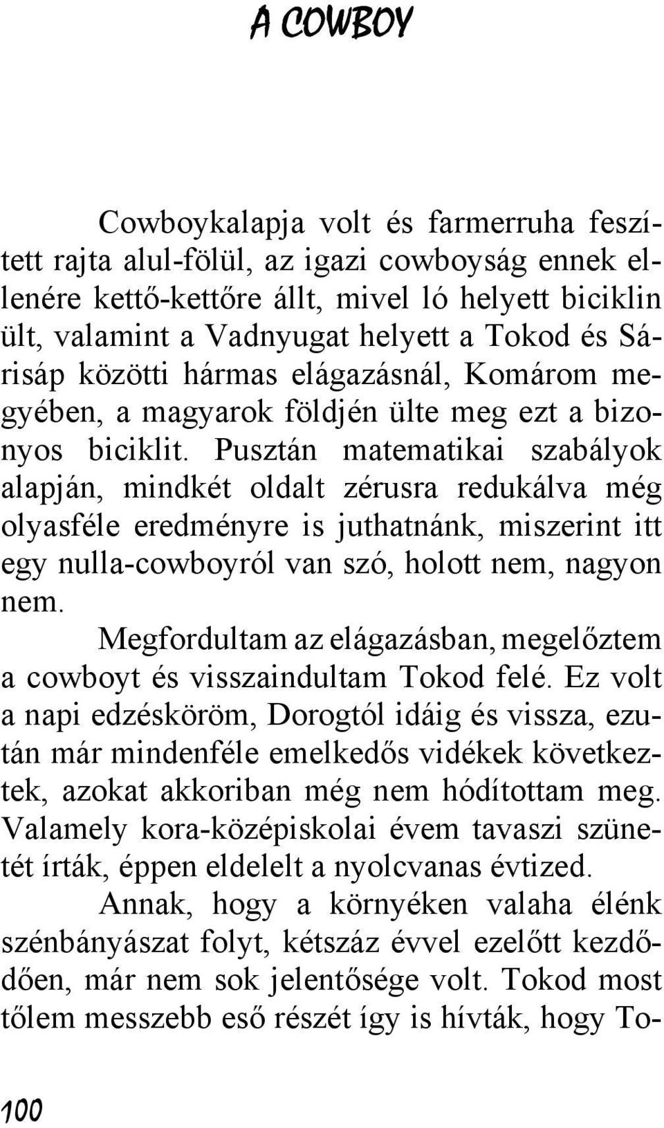 Pusztán matematikai szabályok alapján, mindkét oldalt zérusra redukálva még olyasféle eredményre is juthatnánk, miszerint itt egy nulla-cowboyról van szó, holott nem, nagyon nem.