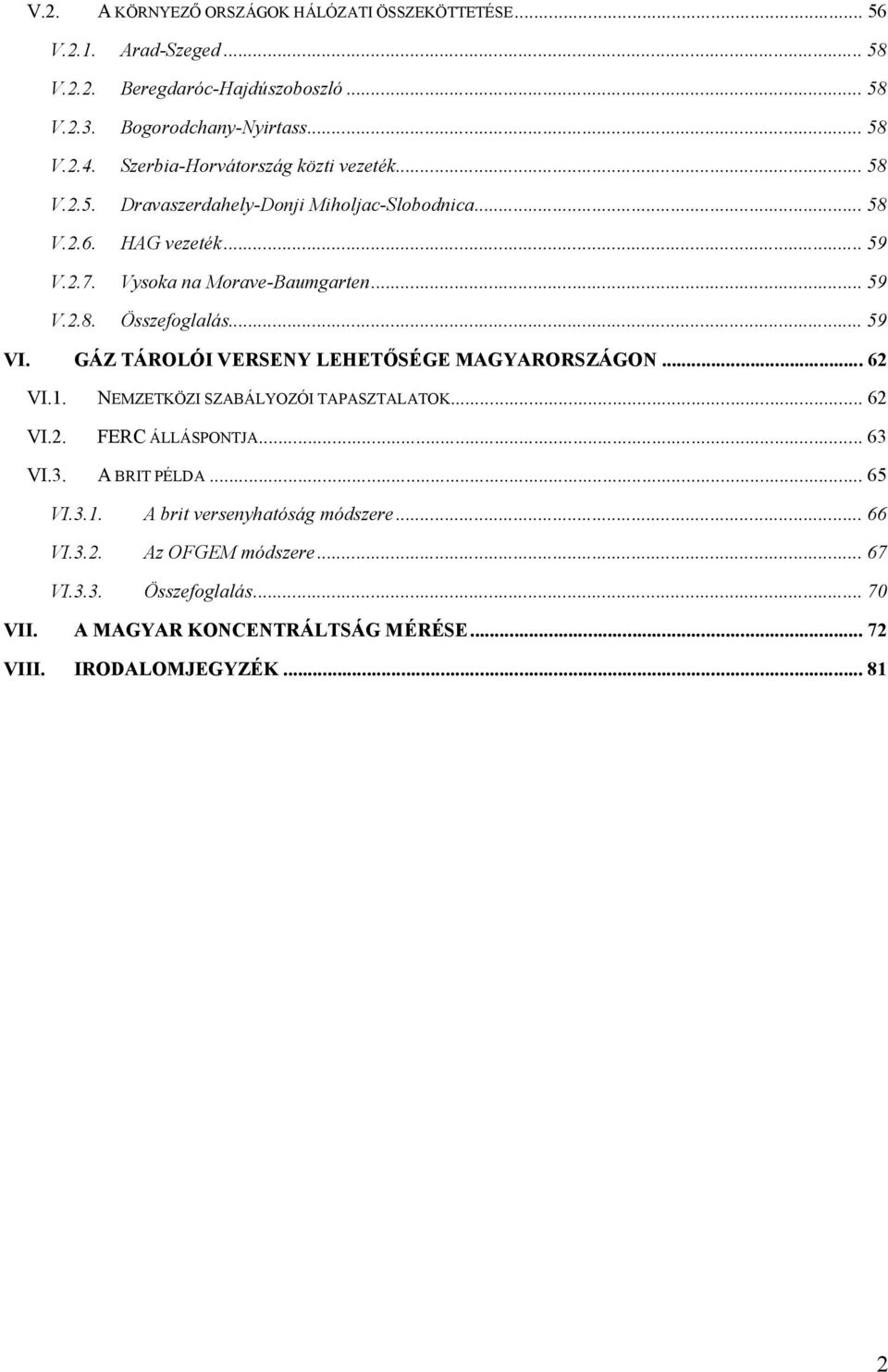 .. 59 VI. GÁZ TÁROLÓI VERSENY LEHETŐSÉGE MAGYARORSZÁGON... 62 VI.1. NEMZETKÖZI SZABÁLYOZÓI TAPASZTALATOK... 62 VI.2. FERC ÁLLÁSPONTJA... 63 VI.3. A BRIT PÉLDA... 65 VI.3.1. A brit versenyhatóság módszere.