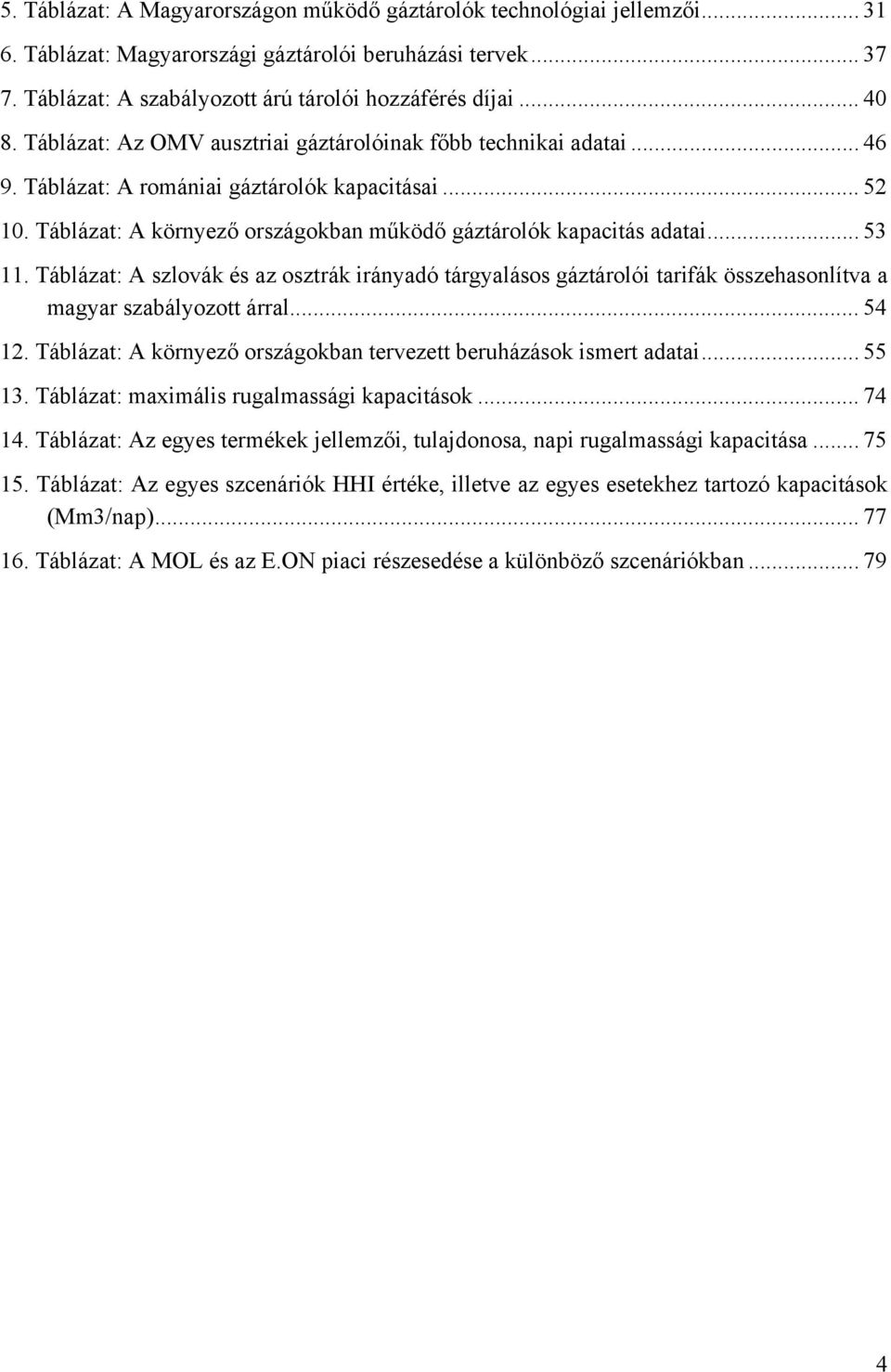 Táblázat: A környező országokban működő gáztárolók kapacitás adatai... 53 11. Táblázat: A szlovák és az osztrák irányadó tárgyalásos gáztárolói tarifák összehasonlítva a magyar szabályozott árral.