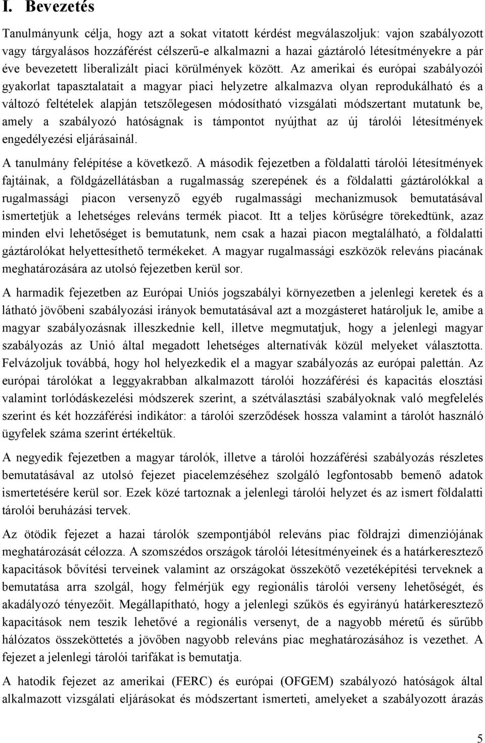 Az amerikai és európai szabályozói gyakorlat tapasztalatait a magyar piaci helyzetre alkalmazva olyan reprodukálható és a változó feltételek alapján tetszőlegesen módosítható vizsgálati módszertant