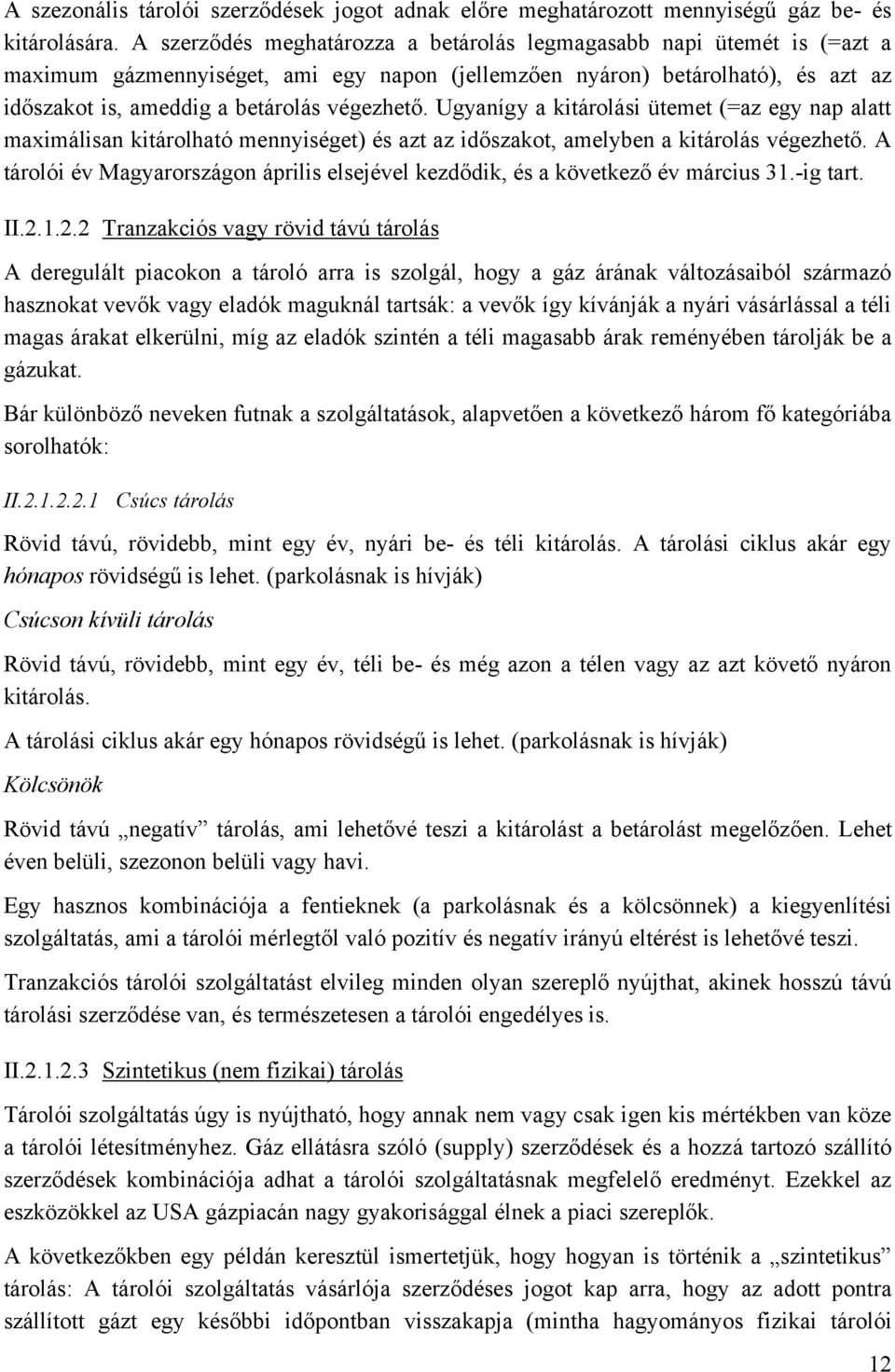 Ugyanígy a kitárolási ütemet (=az egy nap alatt maximálisan kitárolható mennyiséget) és azt az időszakot, amelyben a kitárolás végezhető.