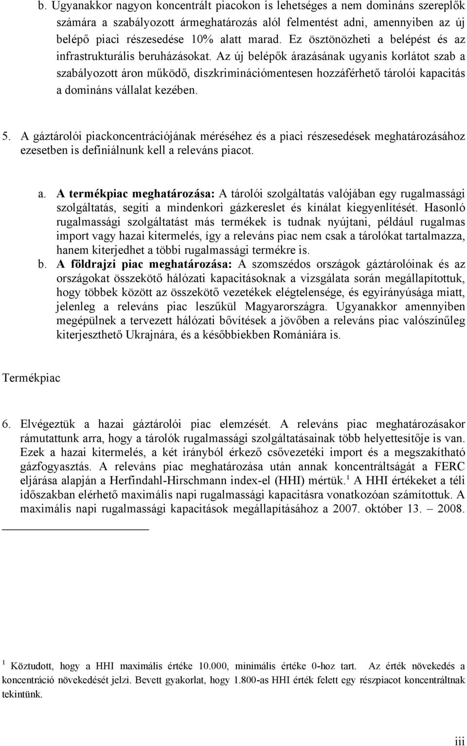 Az új belépők árazásának ugyanis korlátot szab a szabályozott áron működő, diszkriminációmentesen hozzáférhető tárolói kapacitás a domináns vállalat kezében. 5.