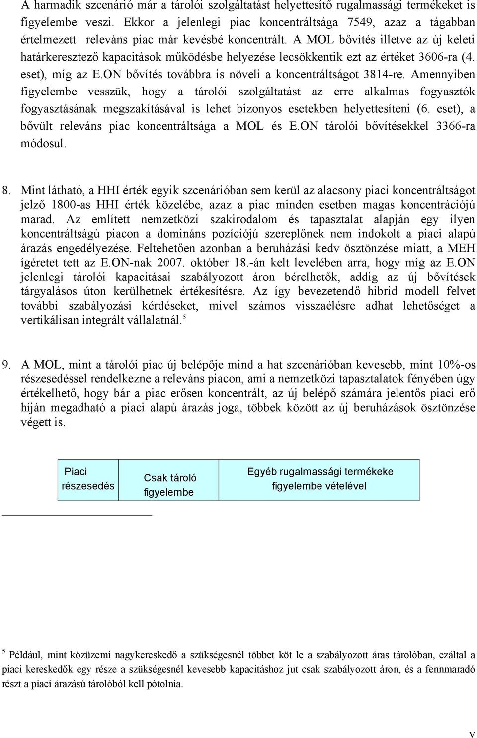 A MOL bővítés illetve az új keleti határkeresztező kapacitások működésbe helyezése lecsökkentik ezt az értéket 3606-ra (4. eset), míg az E.ON bővítés továbbra is növeli a koncentráltságot 3814-re.