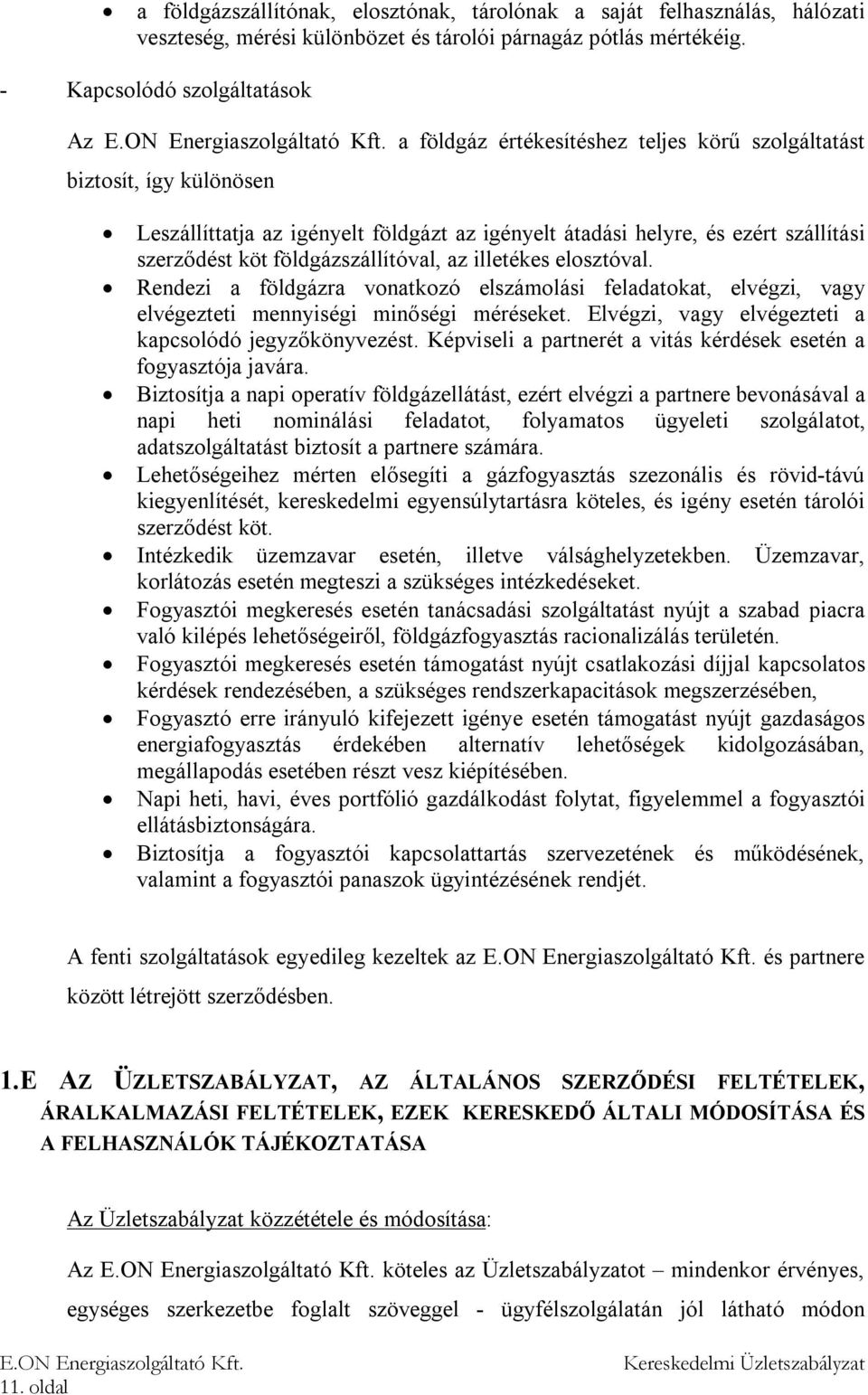 szerződést köt földgázszállítóval, az illetékes elosztóval. Rendezi a földgázra vonatkozó elszámolási feladatokat, elvégzi, vagy elvégezteti mennyiségi minőségi méréseket.