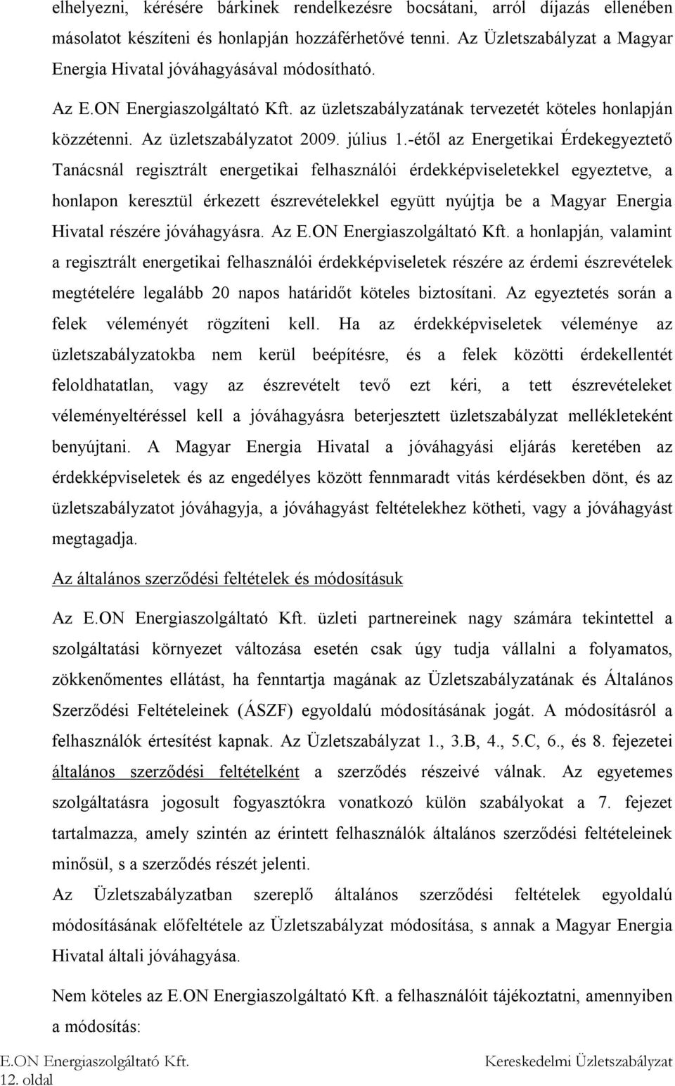 -étől az Energetikai Érdekegyeztető Tanácsnál regisztrált energetikai felhasználói érdekképviseletekkel egyeztetve, a honlapon keresztül érkezett észrevételekkel együtt nyújtja be a Magyar Energia