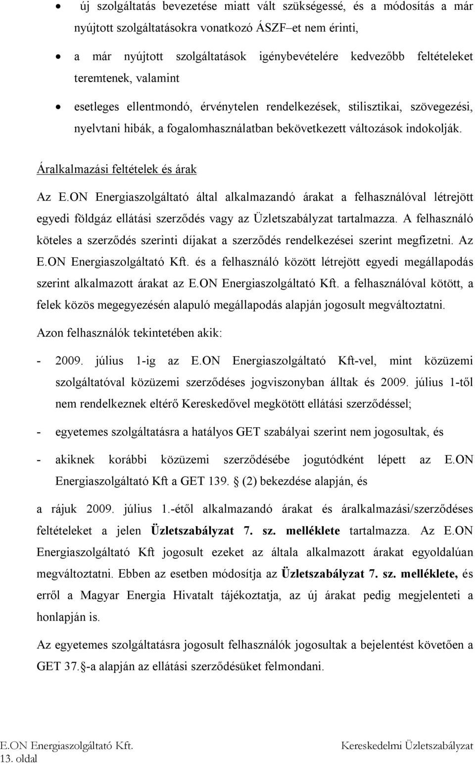 Áralkalmazási feltételek és árak Az E.ON Energiaszolgáltató által alkalmazandó árakat a felhasználóval létrejött egyedi földgáz ellátási szerződés vagy az Üzletszabályzat tartalmazza.