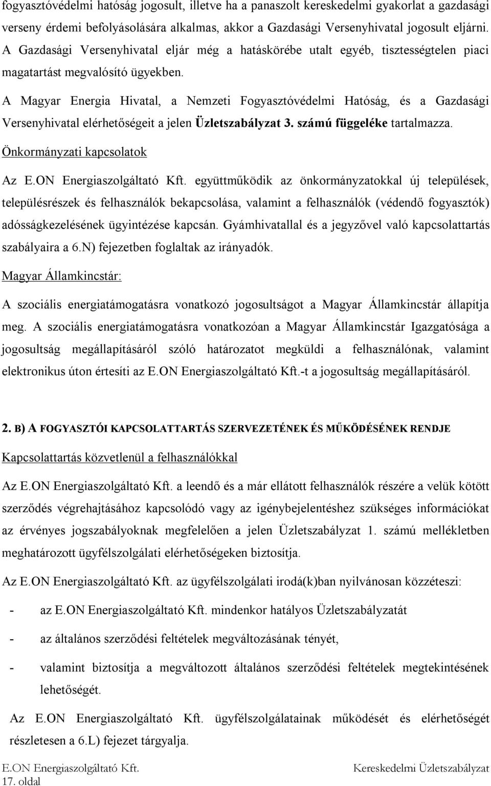 A Magyar Energia Hivatal, a Nemzeti Fogyasztóvédelmi Hatóság, és a Gazdasági Versenyhivatal elérhetőségeit a jelen Üzletszabályzat 3. számú függeléke tartalmazza.