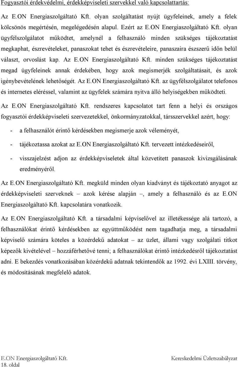 orvoslást kap. Az minden szükséges tájékoztatást megad ügyfeleinek annak érdekében, hogy azok megismerjék szolgáltatásait, és azok igénybevételének lehetőségét.