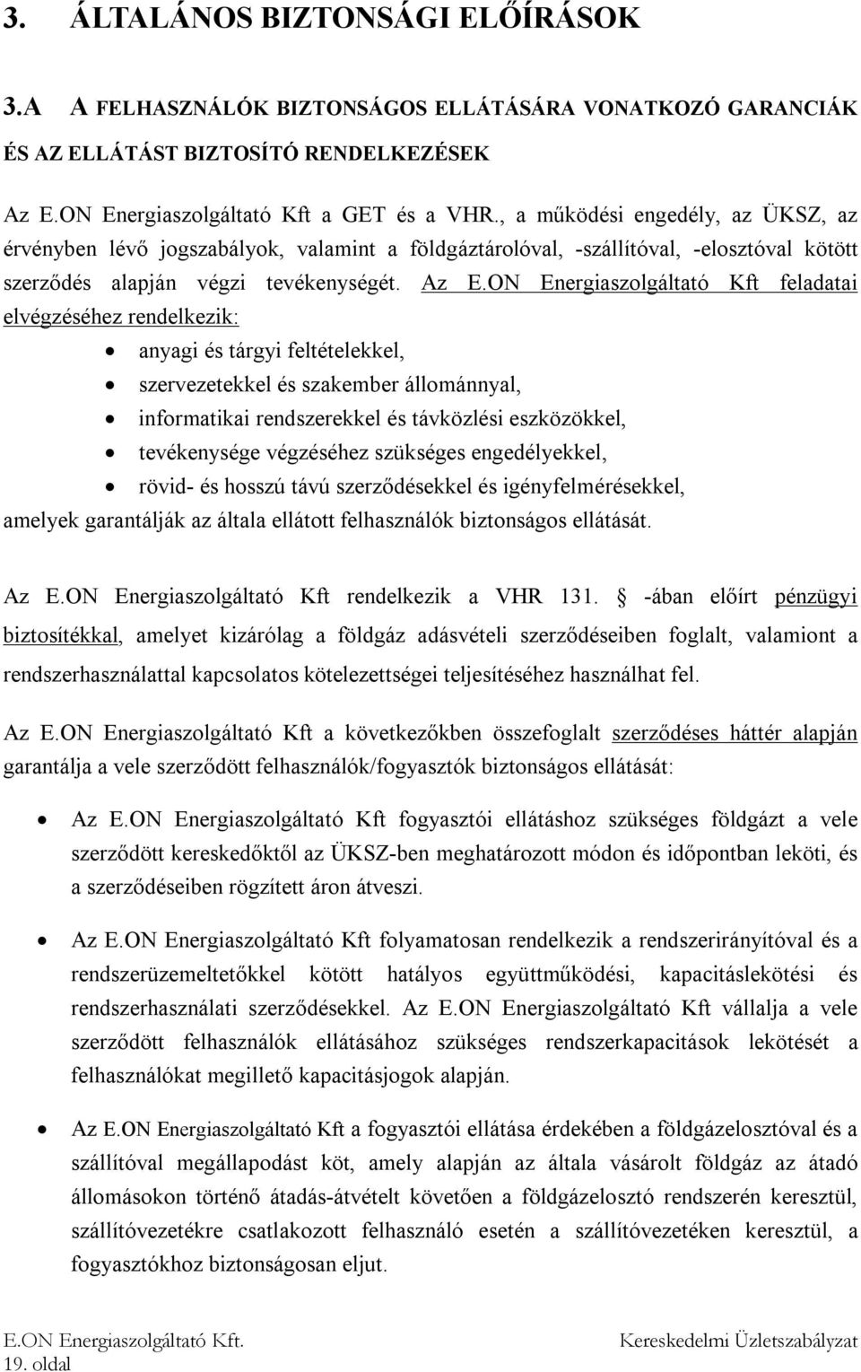 ON Energiaszolgáltató Kft feladatai elvégzéséhez rendelkezik: anyagi és tárgyi feltételekkel, szervezetekkel és szakember állománnyal, informatikai rendszerekkel és távközlési eszközökkel,