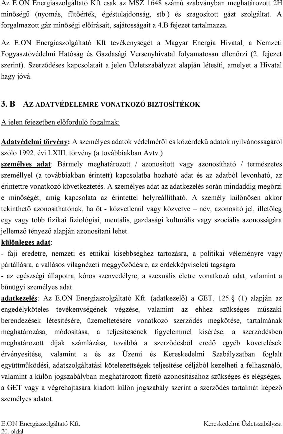 ON Energiaszolgáltató Kft tevékenységét a Magyar Energia Hivatal, a Nemzeti Fogyasztóvédelmi Hatóság és Gazdasági Versenyhivatal folyamatosan ellenőrzi (2. fejezet szerint).