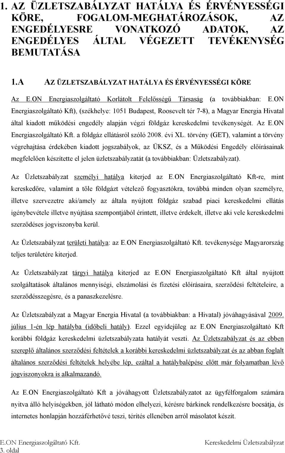 ON Energiaszolgáltató Kft), (székhelye: 1051 Budapest, Roosevelt tér 7-8), a Magyar Energia Hivatal által kiadott működési engedély alapján végzi földgáz kereskedelmi tevékenységét. Az E.