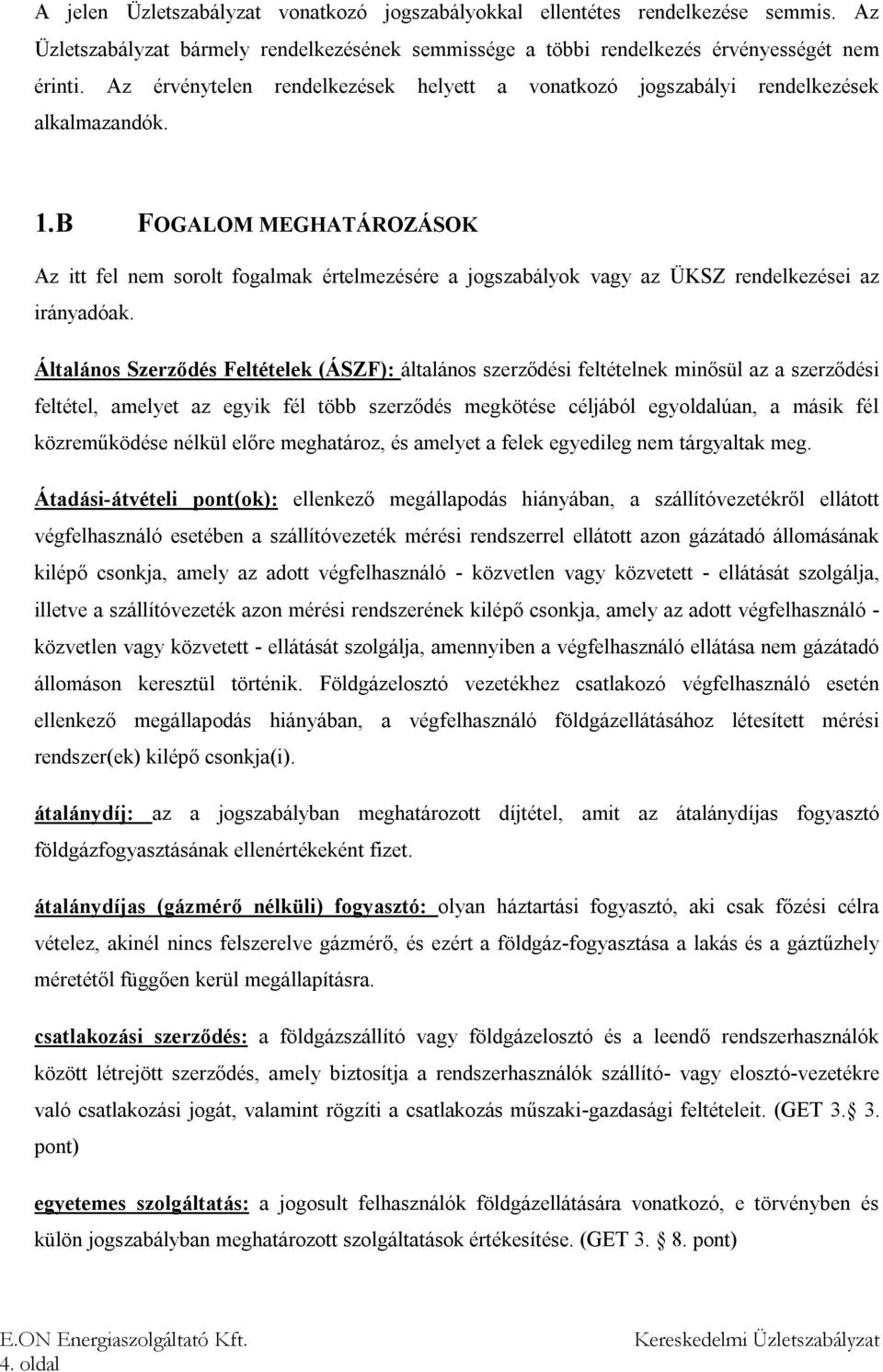 B FOGALOM MEGHATÁROZÁSOK Az itt fel nem sorolt fogalmak értelmezésére a jogszabályok vagy az ÜKSZ rendelkezései az irányadóak.