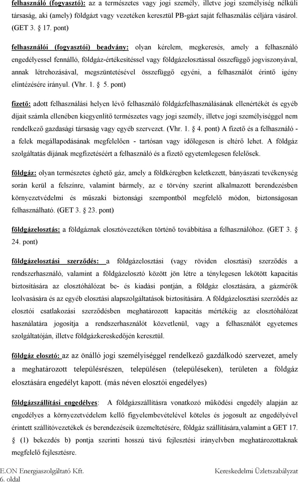 pont) felhasználói (fogyasztói) beadvány: olyan kérelem, megkeresés, amely a felhasználó engedélyessel fennálló, földgáz-értékesítéssel vagy földgázelosztással összefüggő jogviszonyával, annak