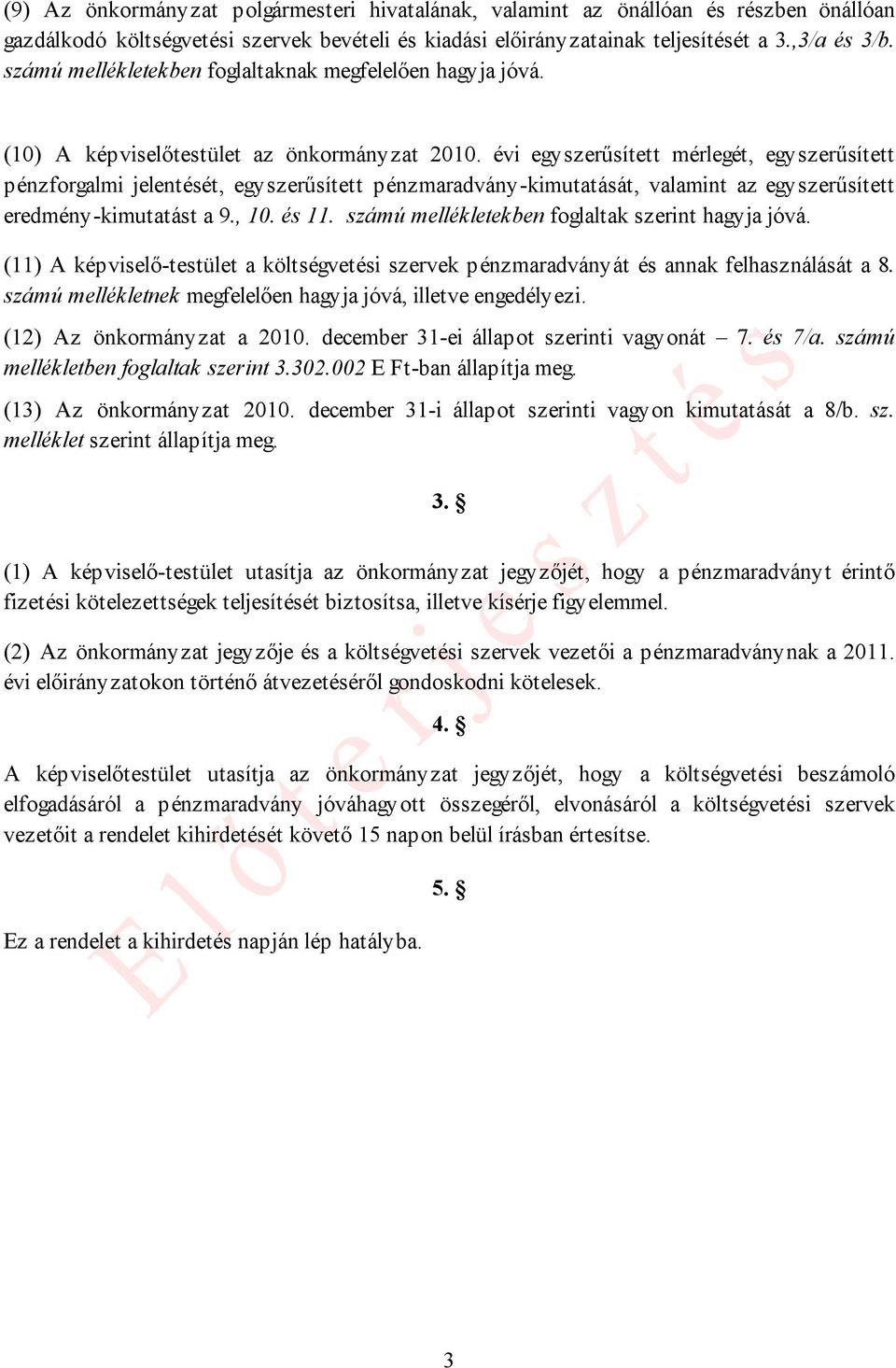 évi egyszerűsített mérlegét, egyszerűsített pénzforgalmi jelentését, egyszerűsített pénzmaradvány-kimutatását, valamint az egyszerűsített eredmény-kimutatást a 9., 10. és 11.