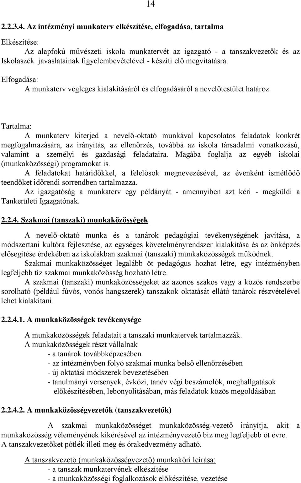 Tartalma: A munkaterv kiterjed a nevelő-oktató munkával kapcsolatos feladatok konkrét megfogalmazására, az irányítás, az ellenőrzés, továbbá az iskola társadalmi vonatkozású, valamint a személyi és