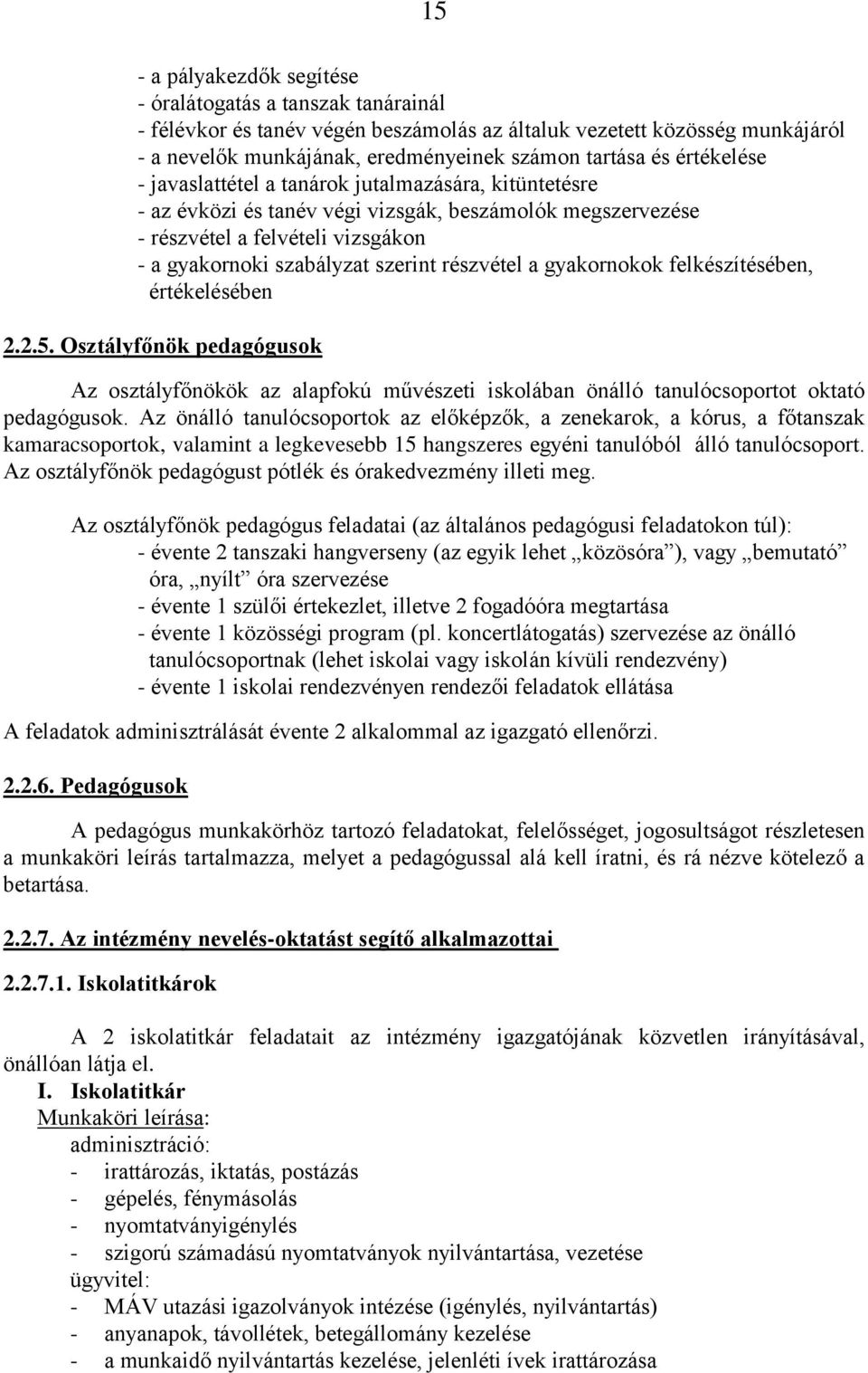 részvétel a gyakornokok felkészítésében, értékelésében 2.2.5. Osztályfőnök pedagógusok Az osztályfőnökök az alapfokú művészeti iskolában önálló tanulócsoportot oktató pedagógusok.